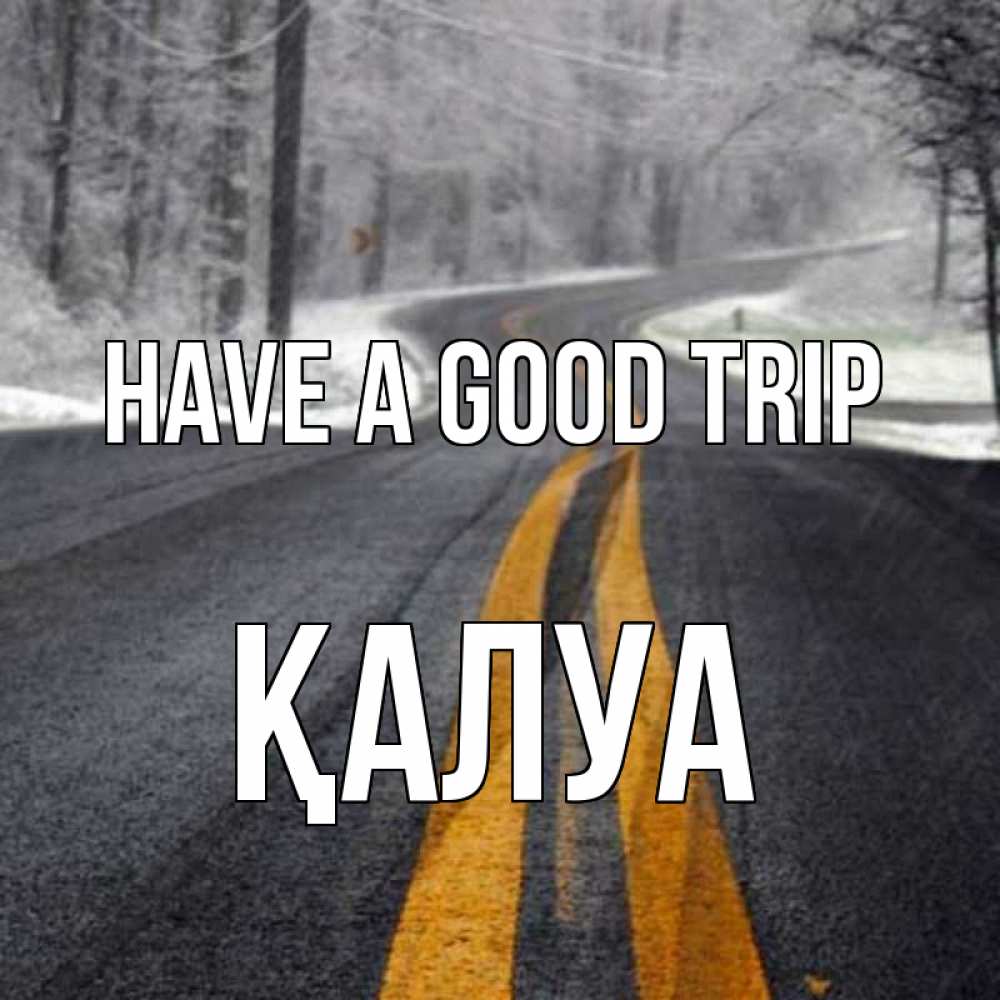 Greetings card с именем, ҚАЛУА Have a good trip хорошего вам путешествия Greetings with text for free download 