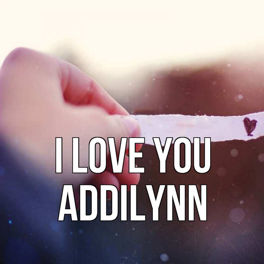Greetings card с именем, Addilynn I love you для тебя Greetings with text for free download 