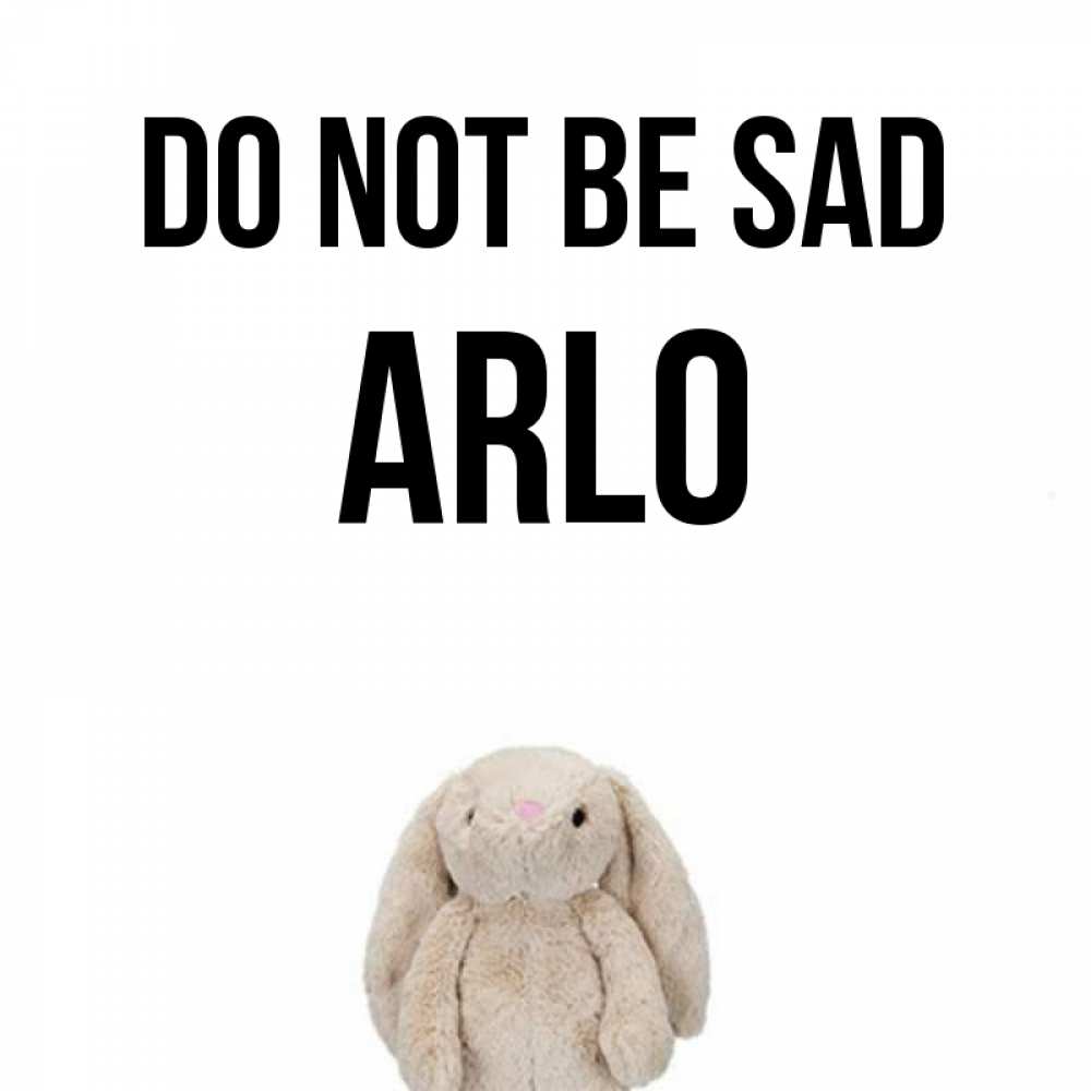 Greetings card с именем, Arlo Do not be sad детская игрушка зайчика Greetings with text for free download 
