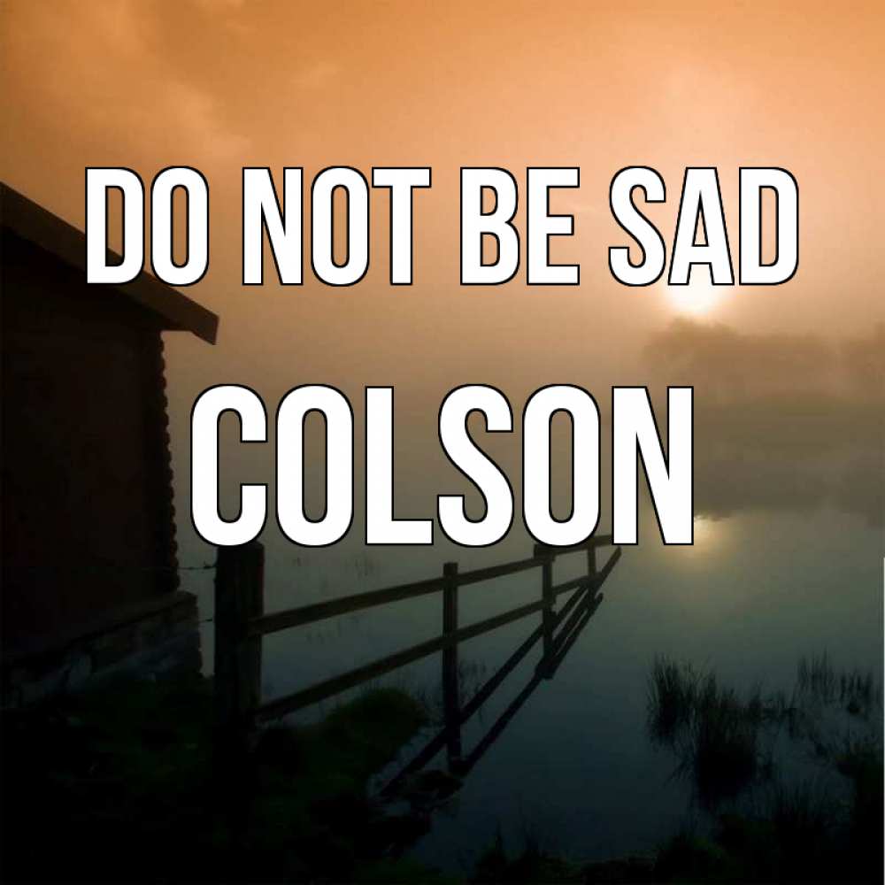 Greetings card с именем, Colson Do not be sad дом у озера Greetings with text for free download 