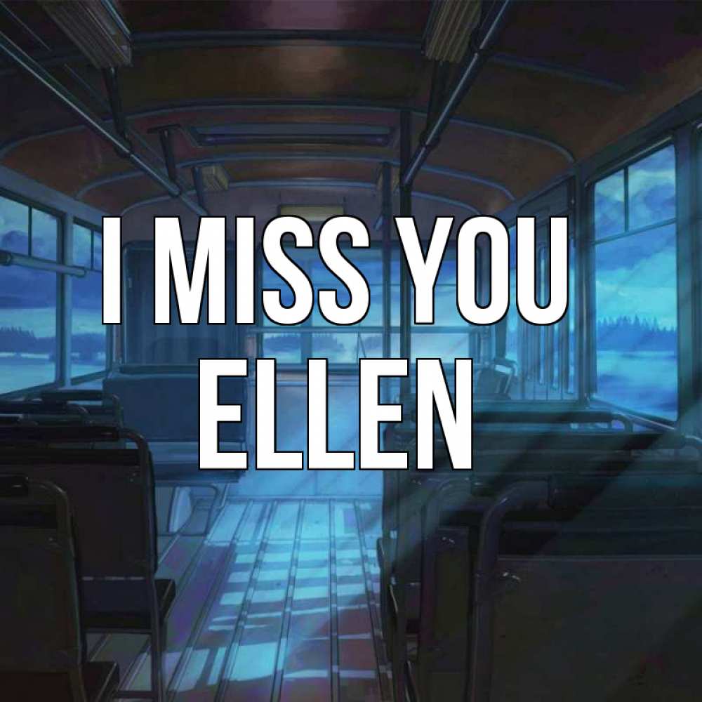 Greetings card с именем, Ellen I miss you тоска Greetings with text for free download 