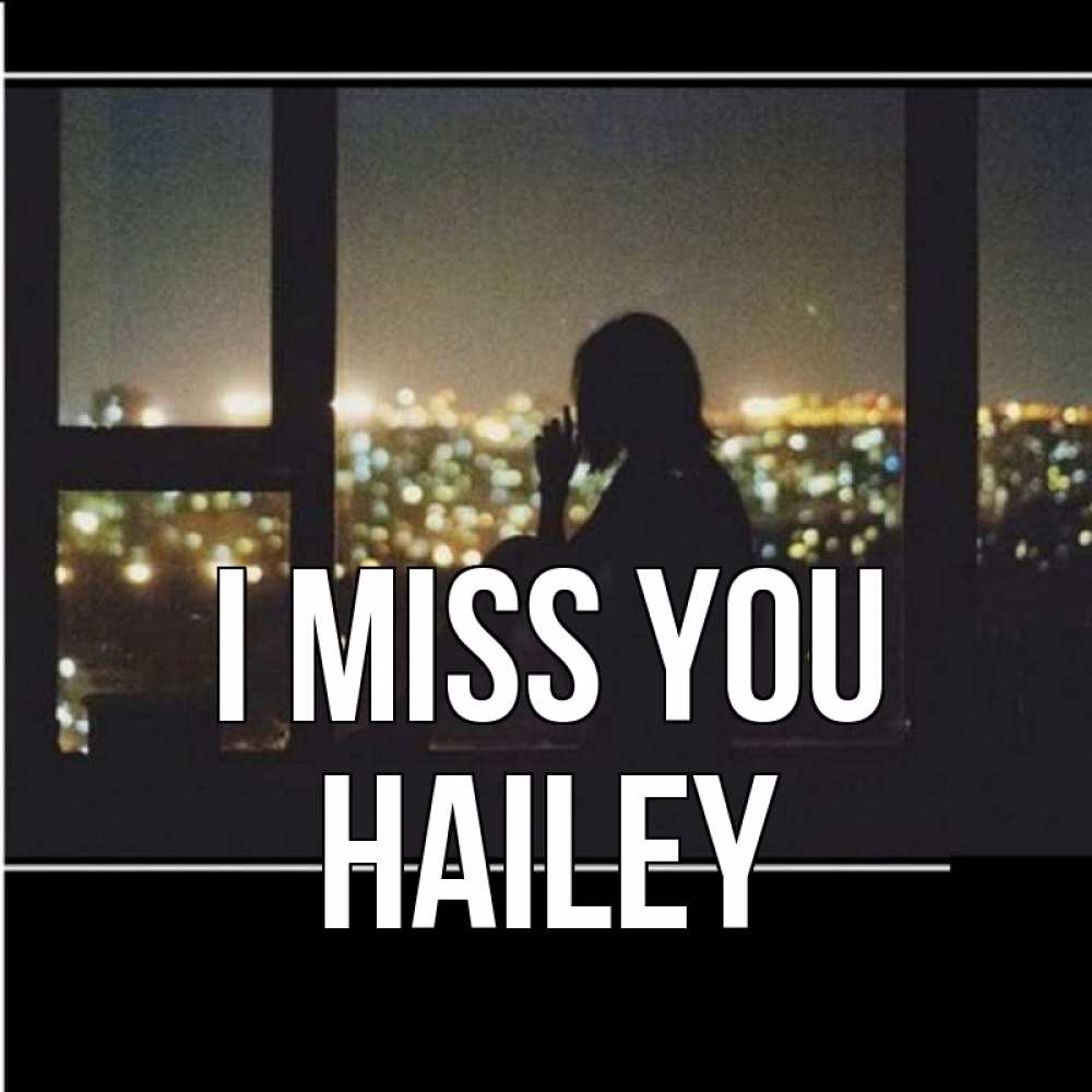 Greetings card с именем, Hailey I miss you у окна Greetings with text for free download 