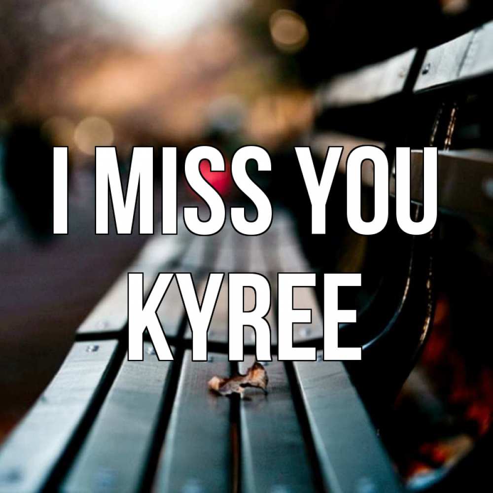 Greetings card с именем, Kyree I miss you приходи скорее Greetings with text for free download 