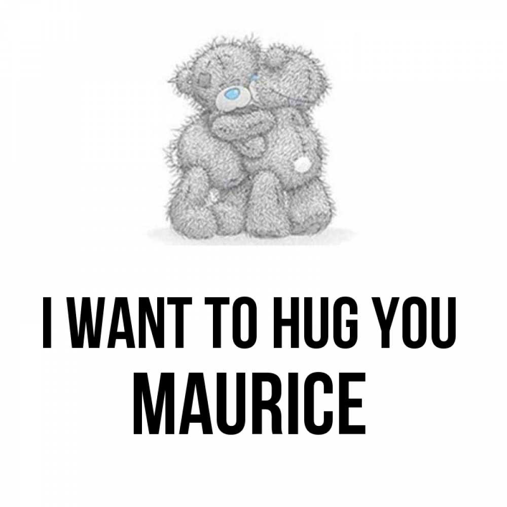 Greetings card с именем, Maurice I want to hug you два теддика Greetings with text for free download 