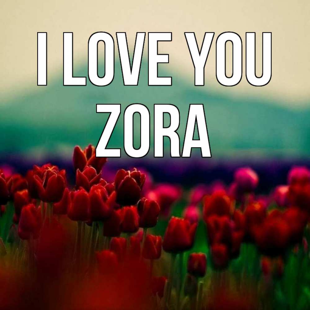 Greetings card с именем, Zora I love you тюльпаны 4 Greetings with text for free download 