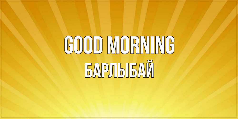 Greetings card с именем, Барлыбай Good morning пожелания доброго утра Greetings with text for free download 