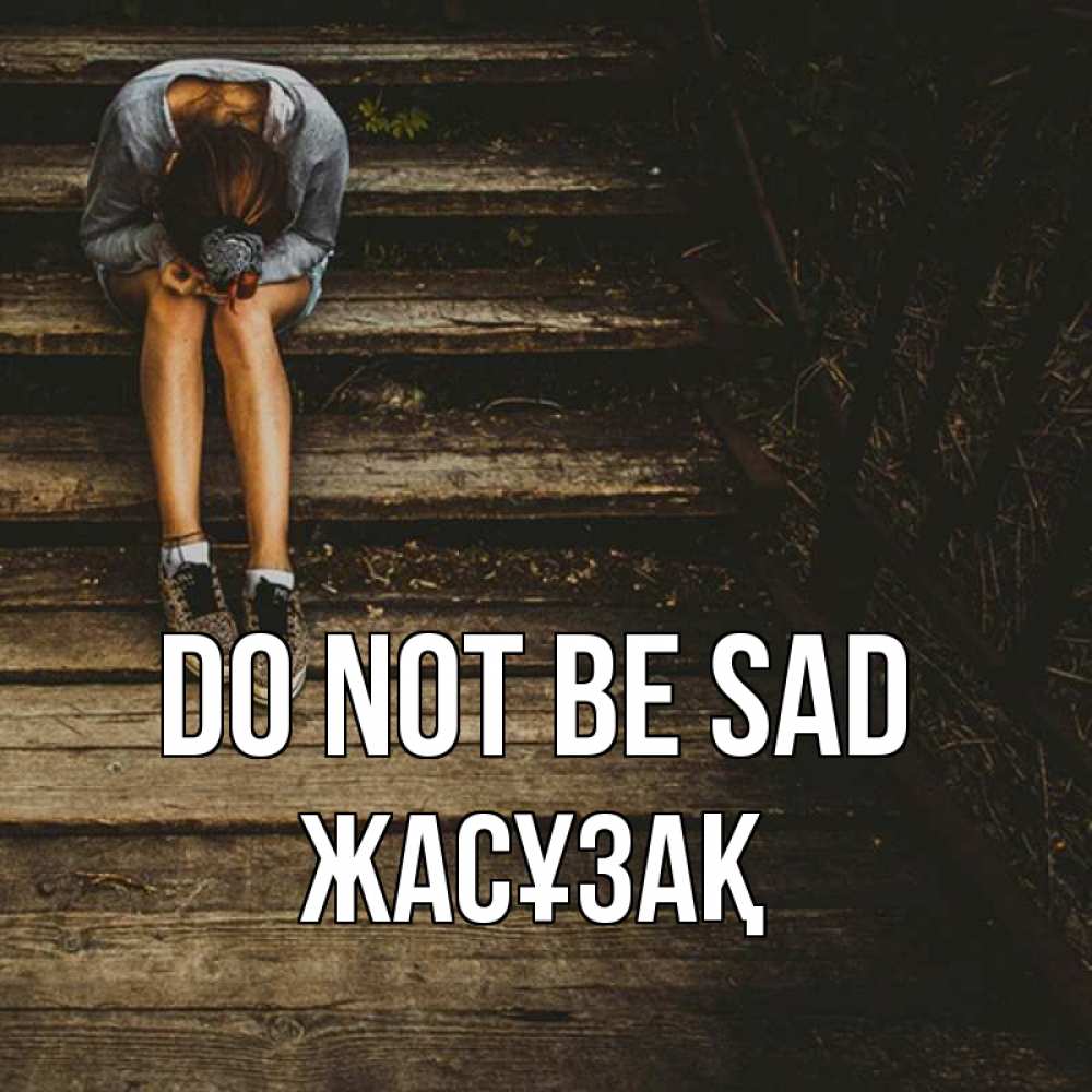 Greetings card с именем, Жасұзақ Do not be sad девушка сидит на деревянных ступеньках Greetings with text for free download 