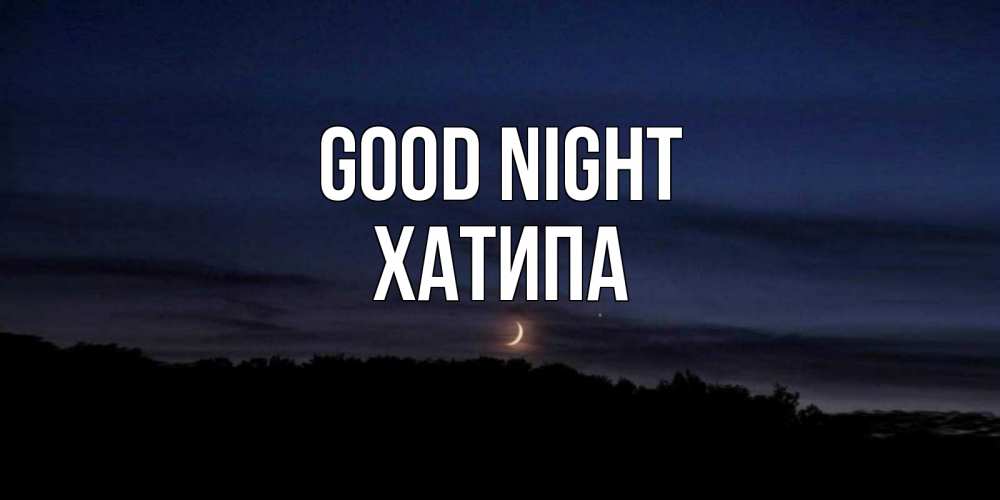 Greetings card с именем, ХАТИПА Good night месяц Greetings with text for free download 