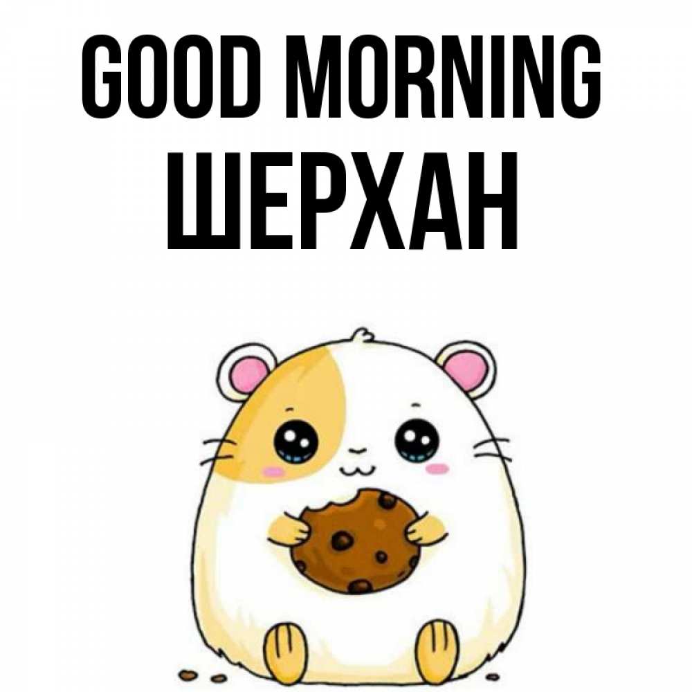 Greetings card с именем, ШЕРХАН Good morning есть печеньку. Утречко Greetings with text for free download 