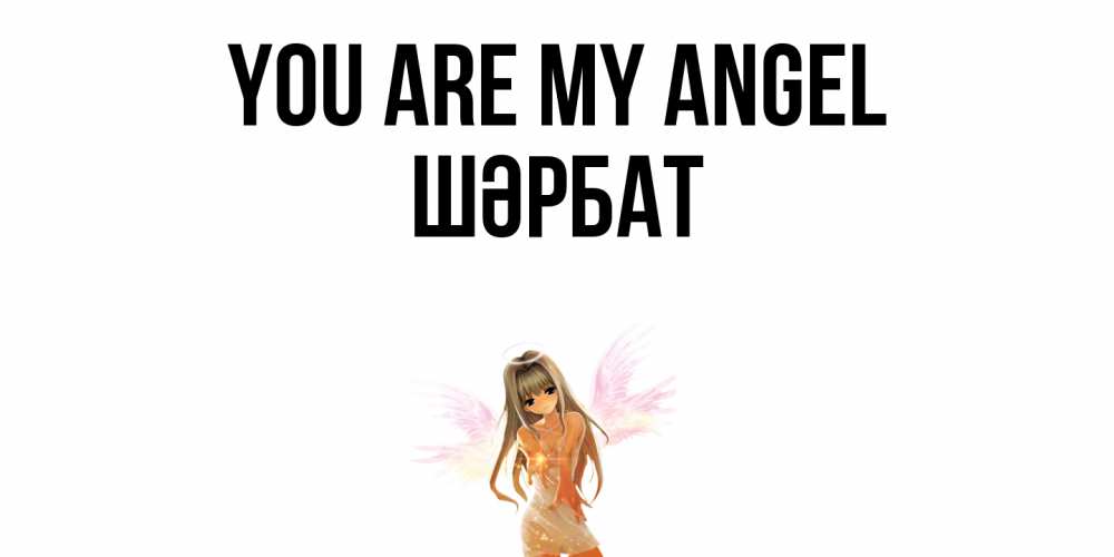 Greetings card с именем, ШӘРБАТ You are my angel ангел, аниме Greetings with text for free download 