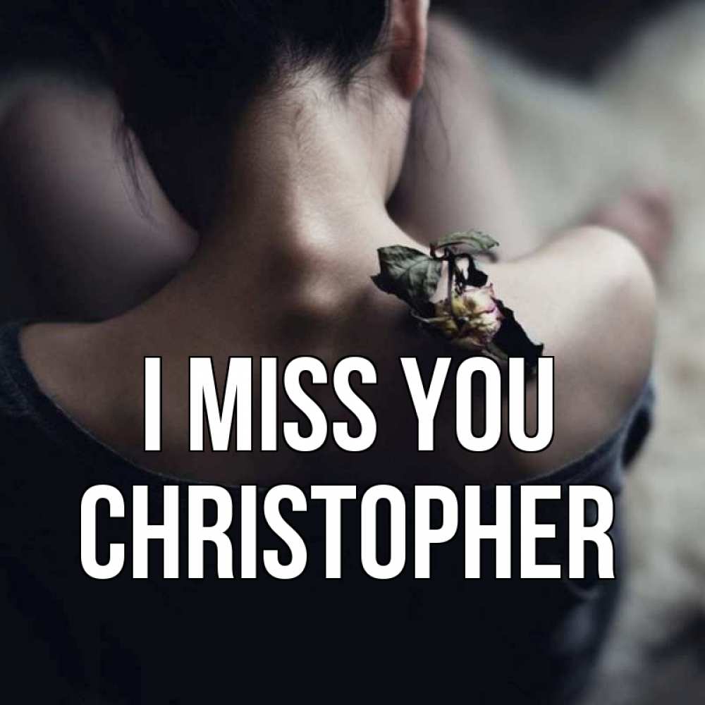 Greetings card с именем, Christopher I miss you засох цветок Greetings with text for free download 