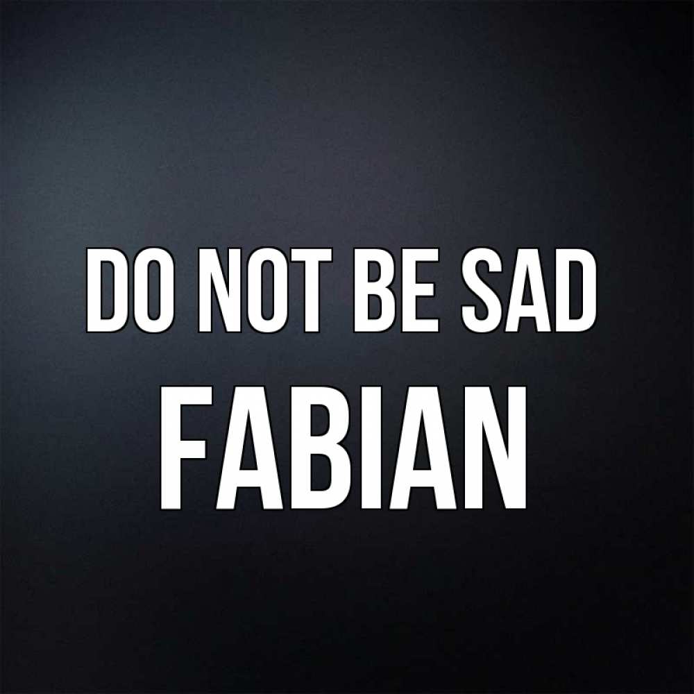 Greetings card с именем, Fabian Do not be sad Градиент серый Greetings with text for free download 