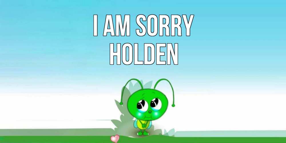 Greetings card с именем, Holden I am sorry прости меня я зеленая букашка Greetings with text for free download 