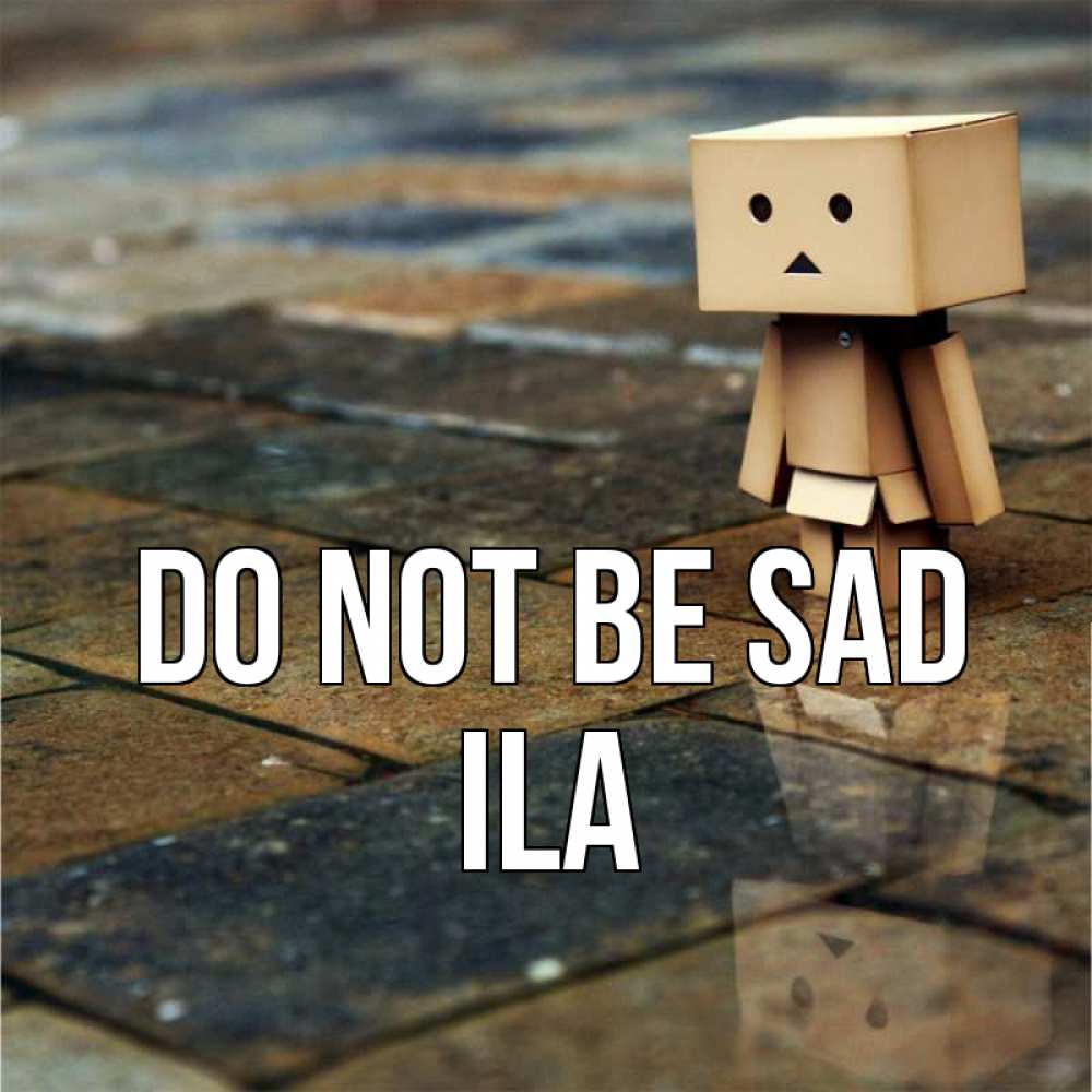 Greetings card с именем, Ila Do not be sad Стив Greetings with text for free download 