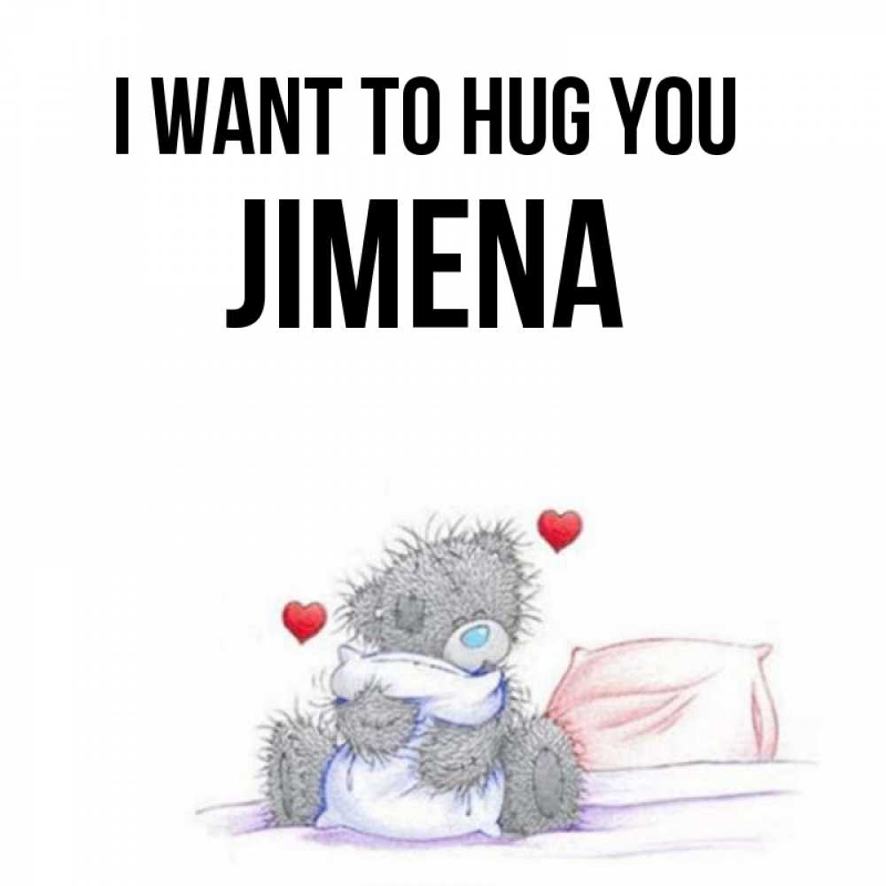 Greetings card с именем, Jimena I want to hug you сердечки мишка Тедди и кроватка Greetings with text for free download 