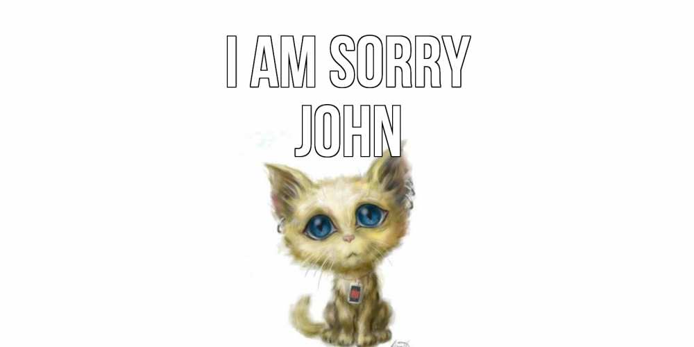 Greetings card с именем, John I am sorry прости меня открытка с котиком Greetings with text for free download 