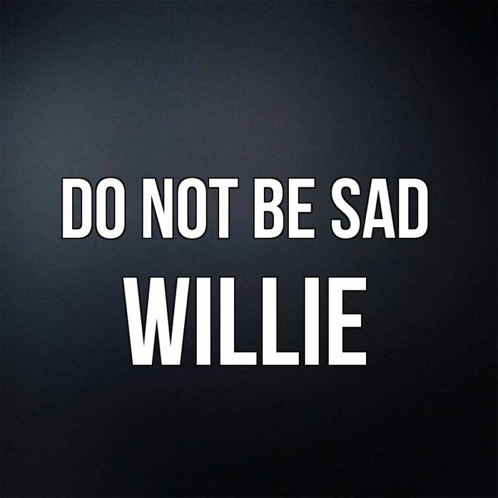 Greetings card с именем, Willie Do not be sad Градиент серый Greetings with text for free download 
