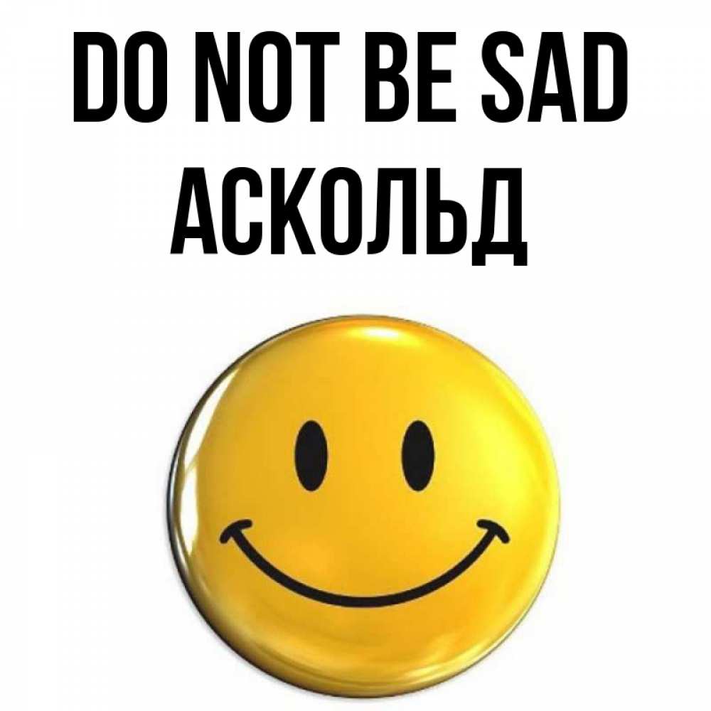 Greetings card с именем, Аскольд Do not be sad триде смайл Greetings with text for free download 