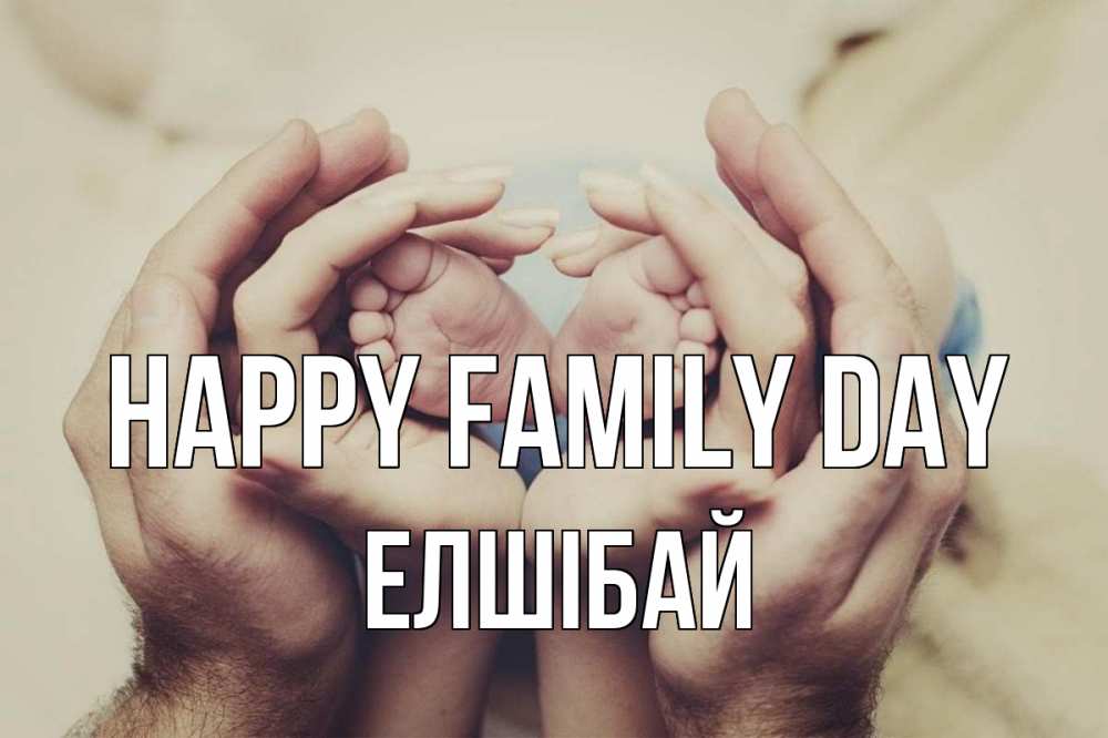Greetings card с именем, Елшібай happy family day Семья, малыш, руки Greetings with text for free download 
