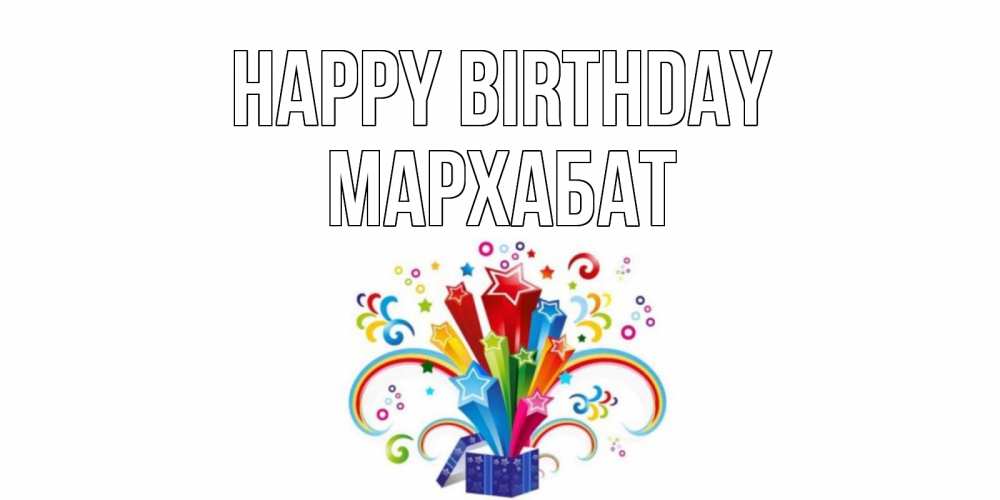 Greetings card с именем, МАРХАБАТ Happy Birthday Коробка,радуга,звезды Greetings with text for free download 