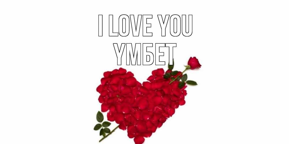 Greetings card с именем, ҮМБЕТ I love you роза, сердце Greetings with text for free download 