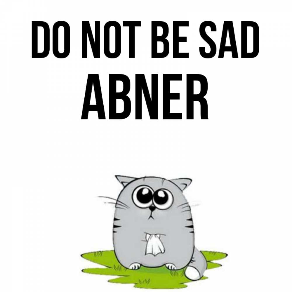 Greetings card с именем, Abner Do not be sad грустный котяра Greetings with text for free download 