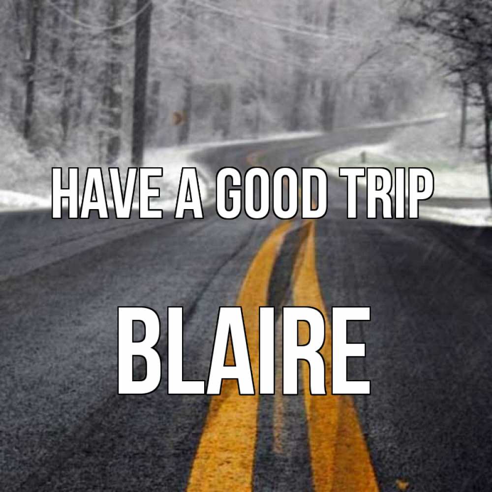 Greetings card с именем, Blaire Have a good trip хорошего вам путешествия Greetings with text for free download 