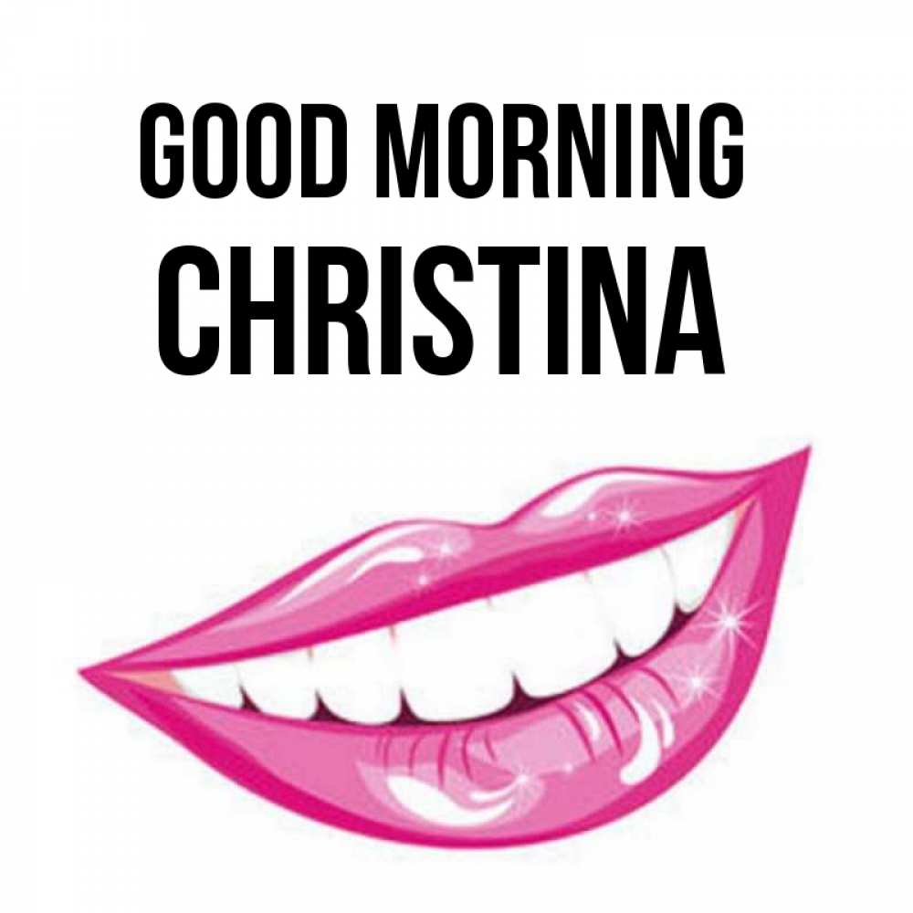 Greetings card с именем, Christina Good morning розовые губы и белые зубы Greetings with text for free download 
