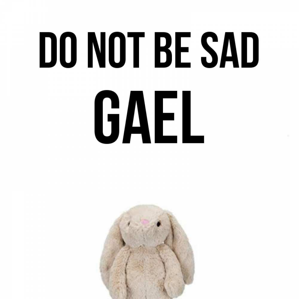 Greetings card с именем, Gael Do not be sad детская игрушка зайчика Greetings with text for free download 