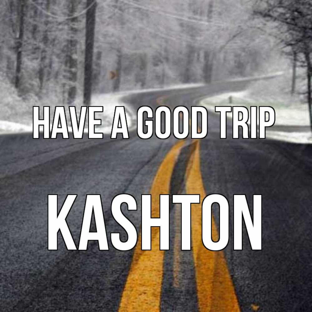 Greetings card с именем, Kashton Have a good trip хорошего вам путешествия Greetings with text for free download 