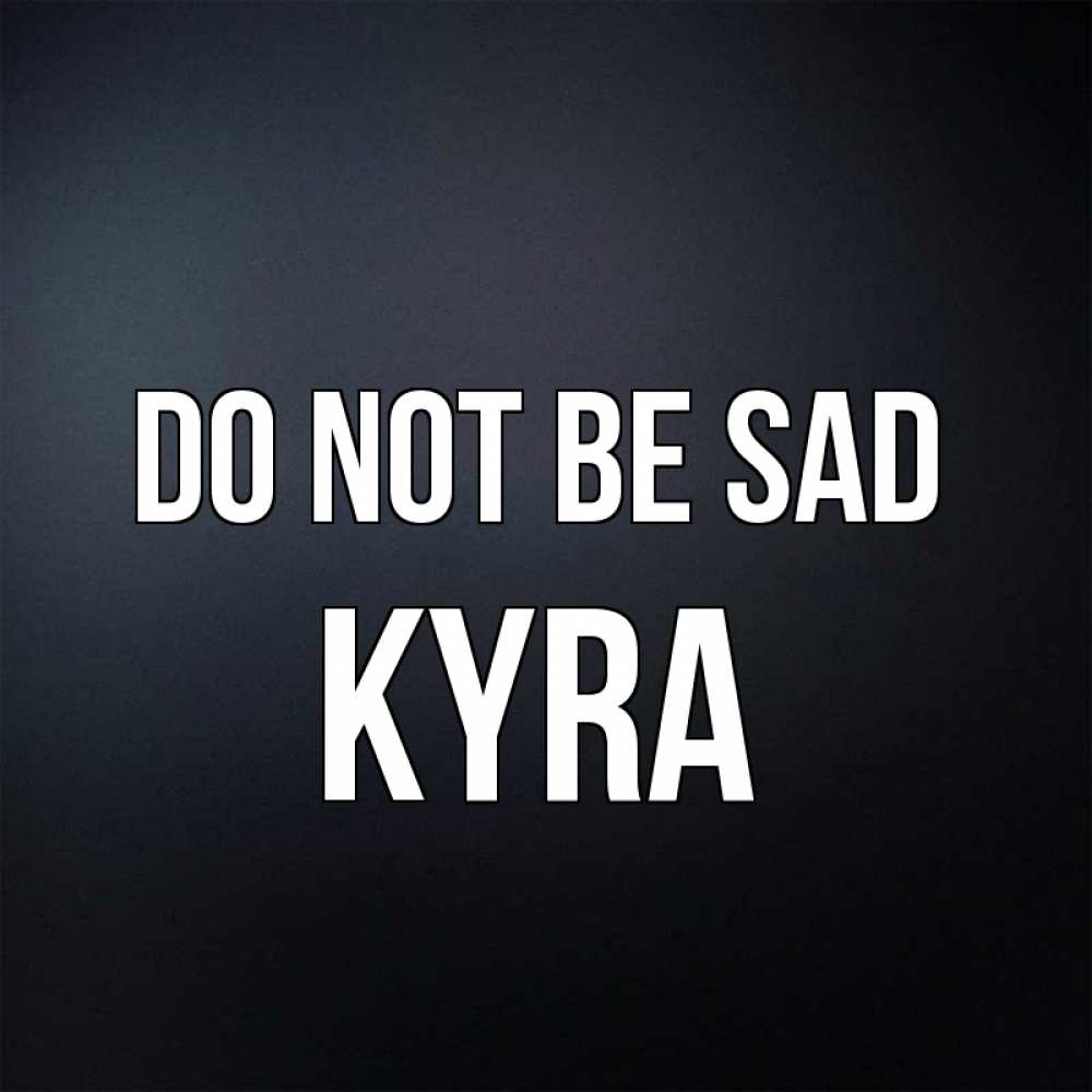 Greetings card с именем, Kyra Do not be sad Градиент серый Greetings with text for free download 