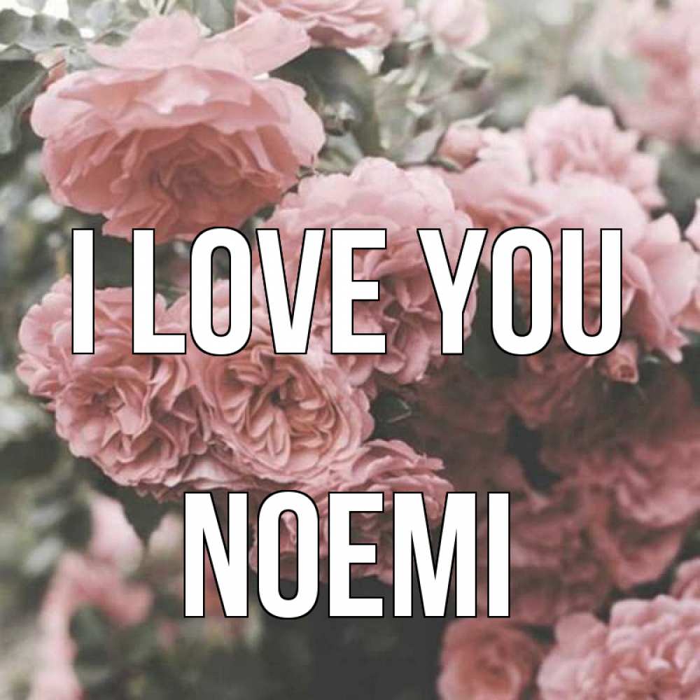 Greetings card с именем, Noemi I love you розы 3 Greetings with text for free download 