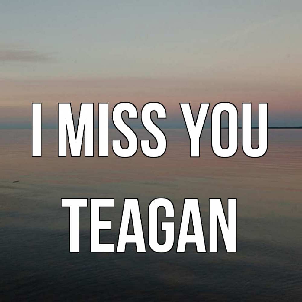 Greetings card с именем, Teagan I miss you пусто Greetings with text for free download 