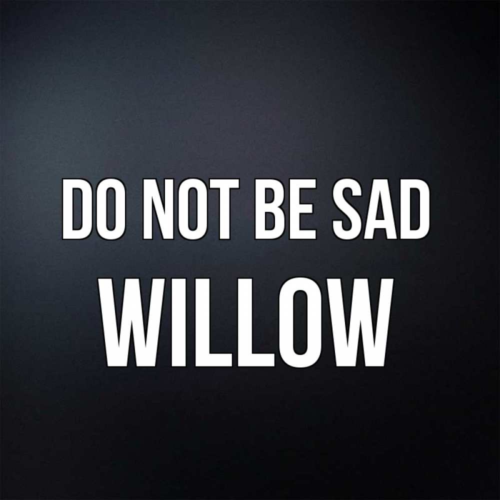 Greetings card с именем, Willow Do not be sad Градиент серый Greetings with text for free download 