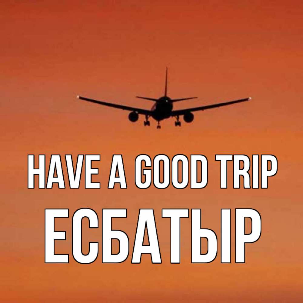 Greetings card с именем, Есбатыр Have a good trip силуэт самолета Greetings with text for free download 