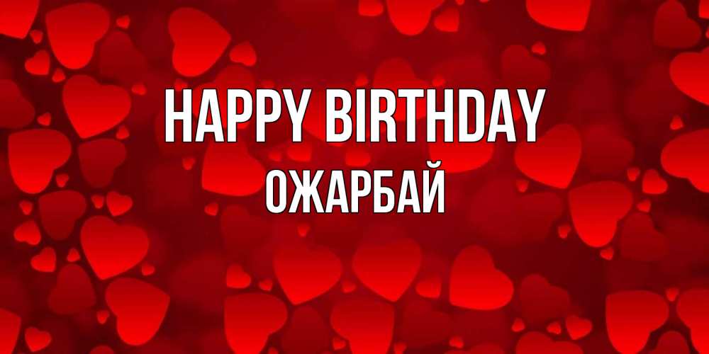 Greetings card с именем, ОЖАРБАЙ Happy Birthday прекрасные сердечки на открытке с красным фоном Greetings with text for free download 