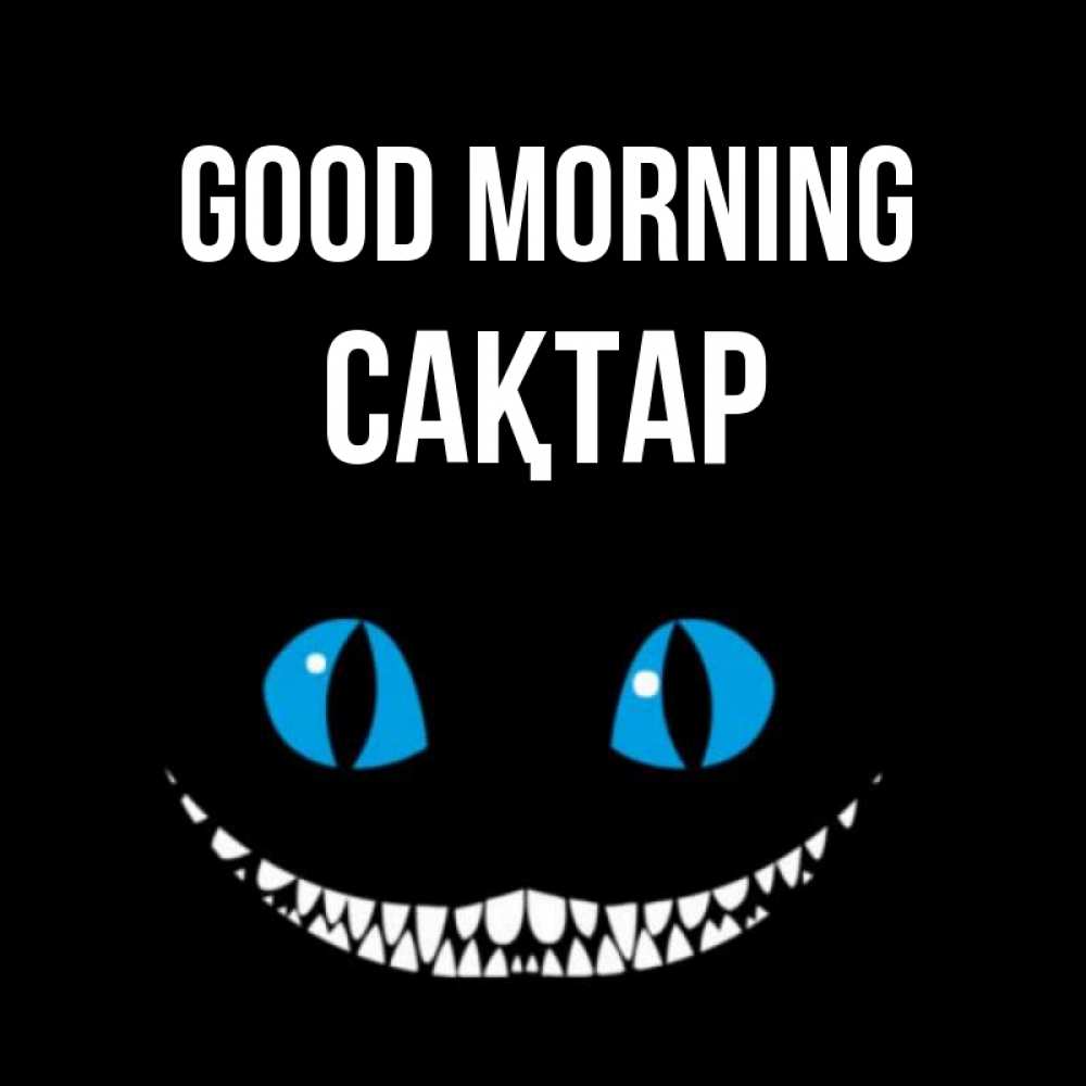 Greetings card с именем, САҚТАР Good morning голубые глаза и зубки Greetings with text for free download 