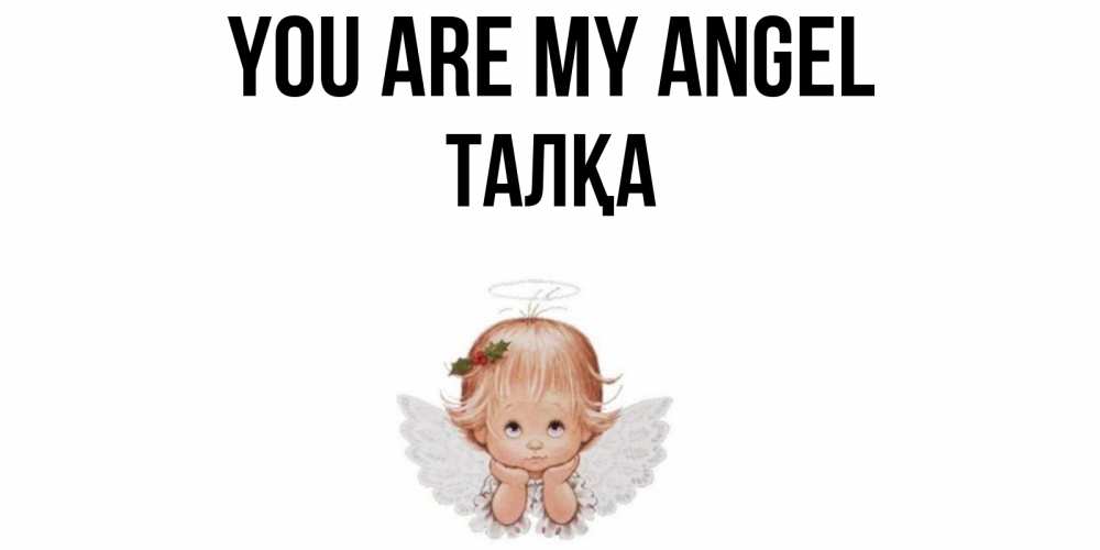 Greetings card с именем, ТАЛҚА You are my angel ангел Greetings with text for free download 