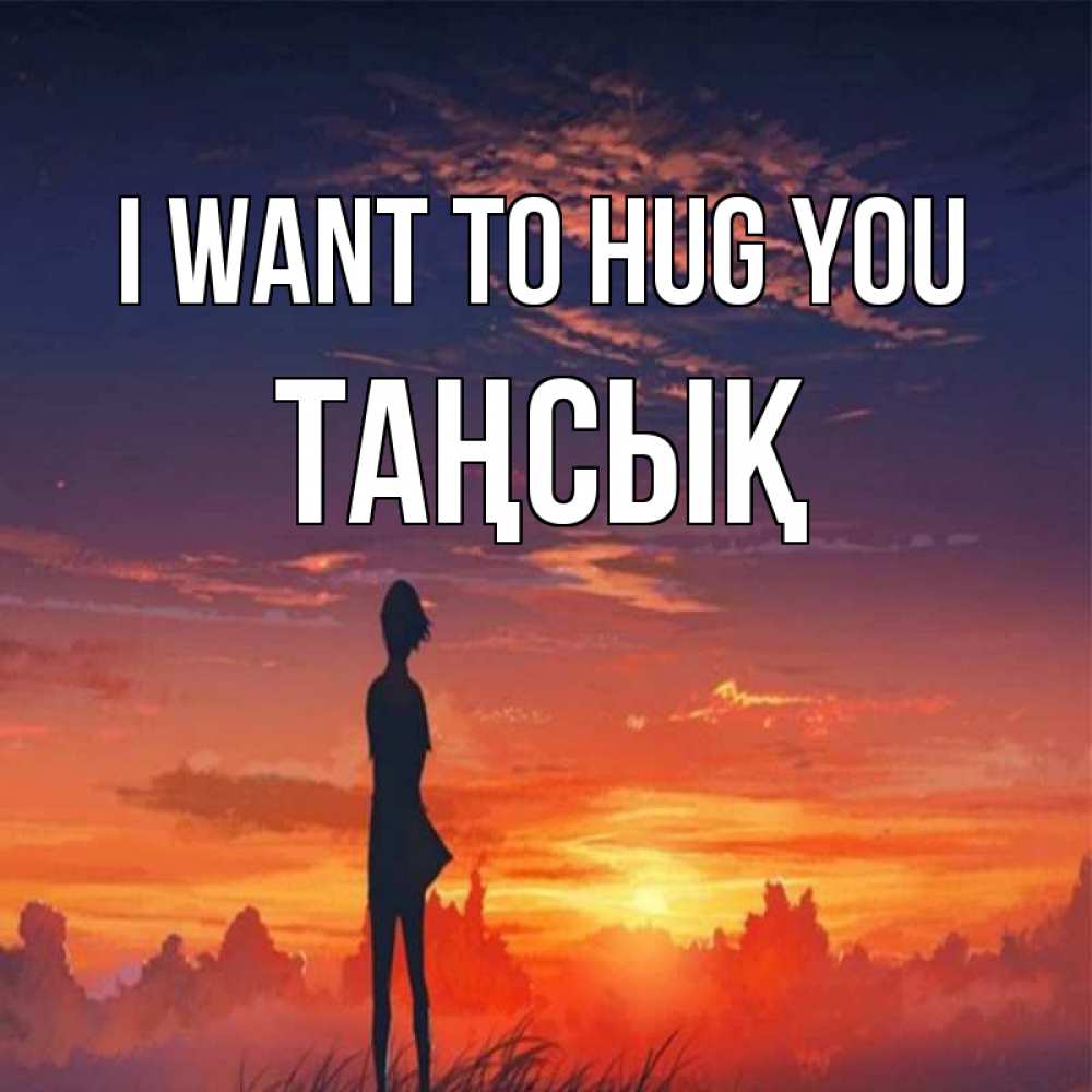 Greetings card с именем, ТАҢСЫҚ I want to hug you стройная девушка Greetings with text for free download 
