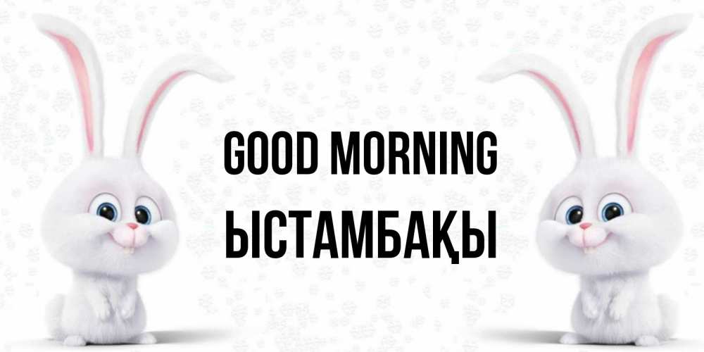 Greetings card с именем, ЫСТАМБАҚЫ Good morning кролики с длинными ушками Greetings with text for free download 