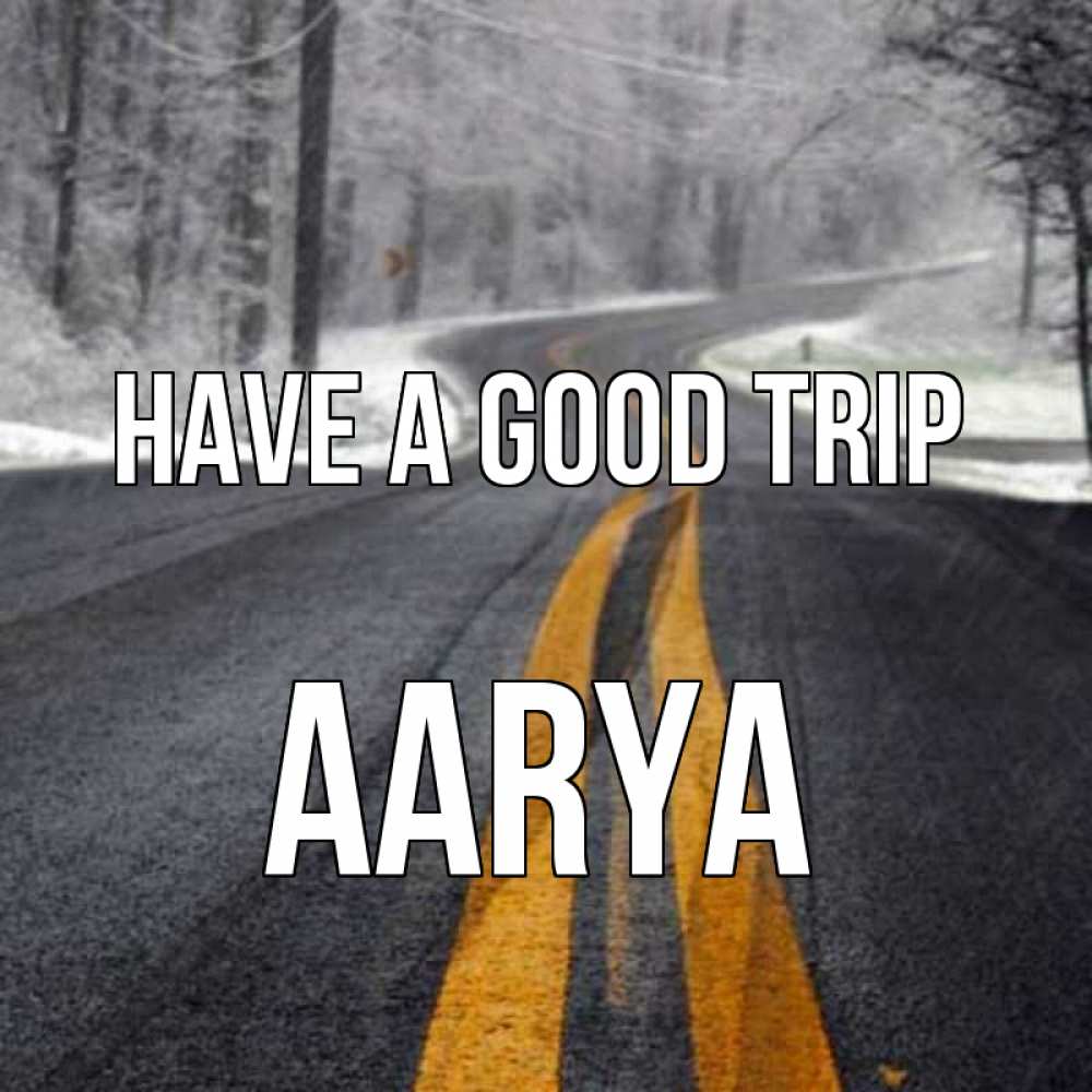 Greetings card с именем, Aarya Have a good trip хорошего вам путешествия Greetings with text for free download 