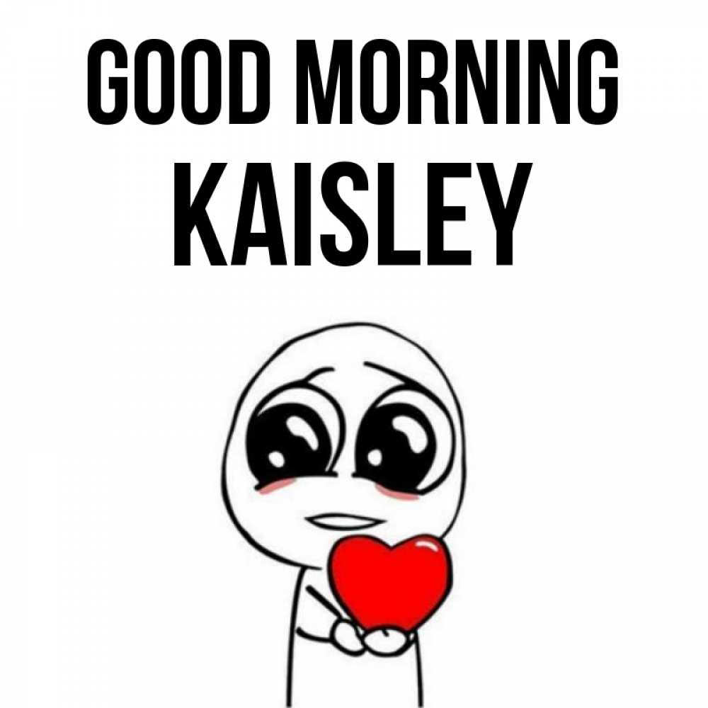 Greetings card с именем, Kaisley Good morning позитивные открытки Greetings with text for free download 