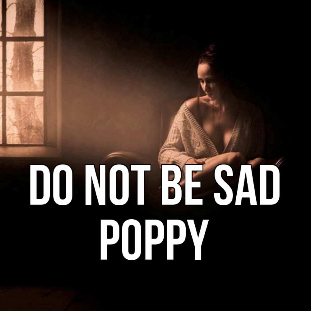 Greetings card с именем, Poppy Do not be sad сидя у окна Greetings with text for free download 