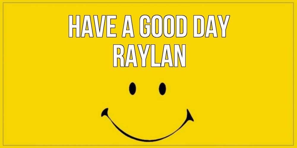 Greetings card с именем, Raylan Have a good day улыбка Greetings with text for free download 