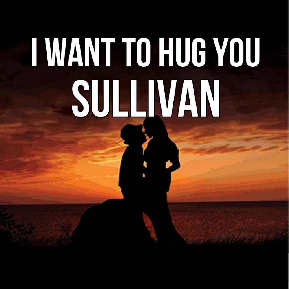 Greetings card с именем, Sullivan I want to hug you парень и девушка и оранжевое небо Greetings with text for free download 