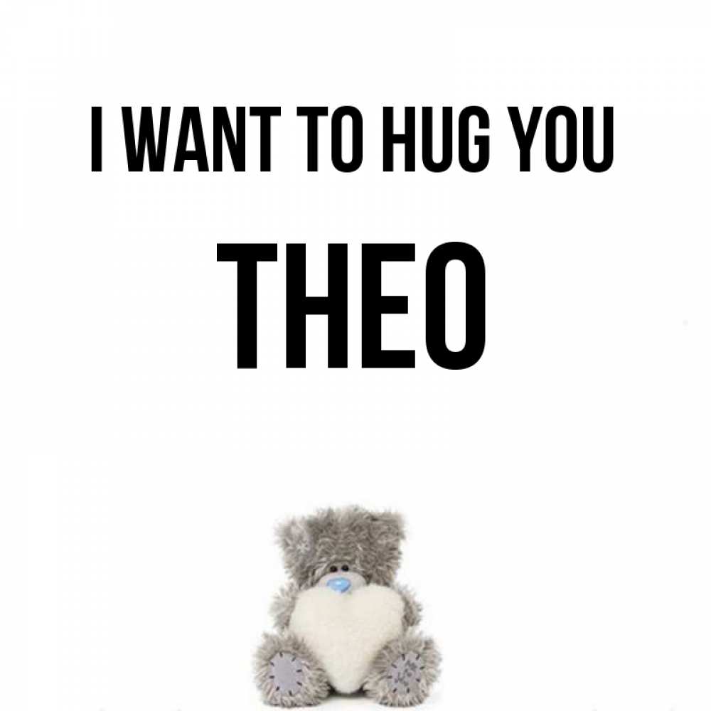 Greetings card с именем, Theo I want to hug you медвежонок с сердечком белого цвета Greetings with text for free download 