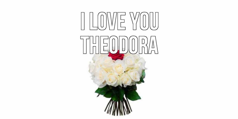 Greetings card с именем, Theodora I love you единственная Greetings with text for free download 