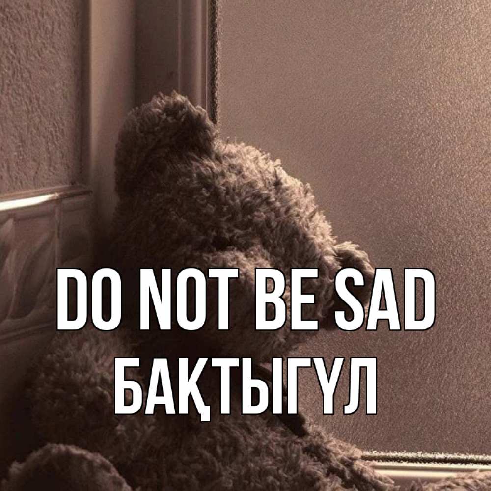 Greetings card с именем, БАҚТЫГҮЛ Do not be sad стекол рефленое Greetings with text for free download 