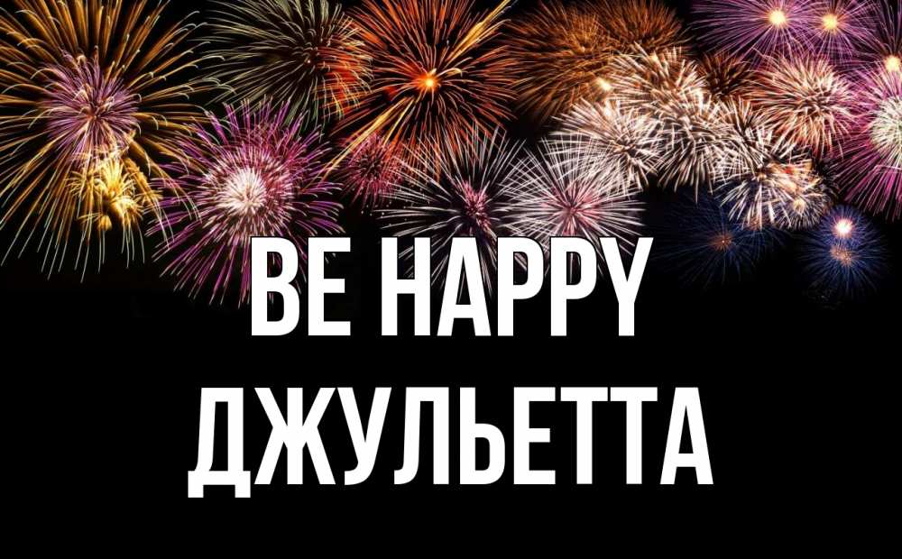 Greetings card с именем, Джульетта Be happy Фейрверг 1 Greetings with text for free download 