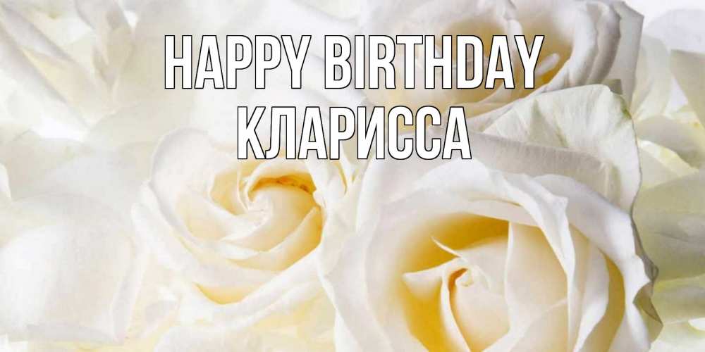 Greetings card с именем, Кларисса Happy Birthday открыточки на день рождения любимым Greetings with text for free download 
